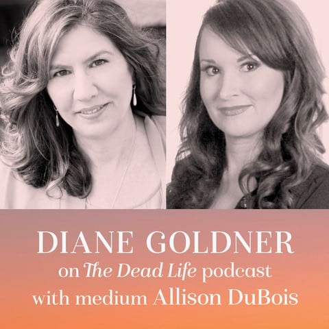 Listen to Diane Goldner with Medium Allison DuBois on Her Dead Life Podcast
